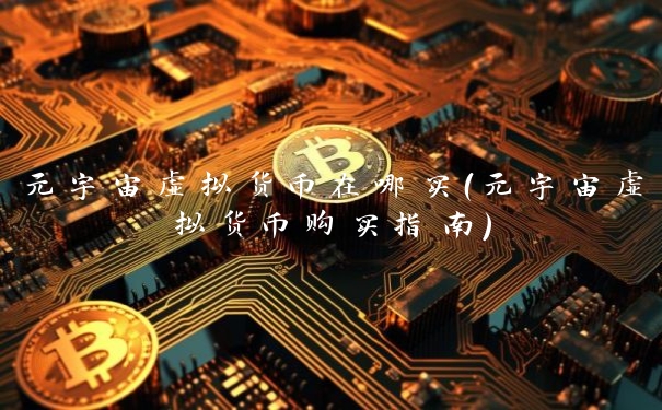 元宇宙虚拟货币在哪买(元宇宙虚拟货币购买指南)