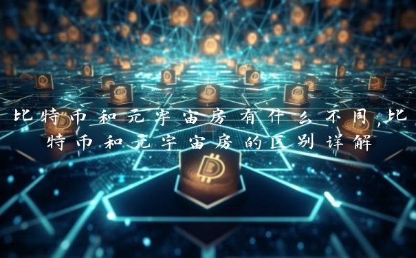 比特币和元宇宙房有什么不同,比特币和元宇宙房的区别详解
