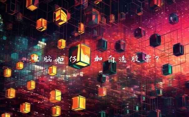 电脑如何添加自选股票?