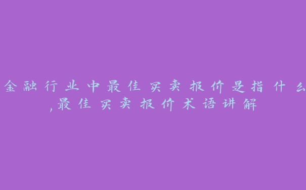 金融行业中最佳买卖报价是指什么,最佳买卖报价术语讲解