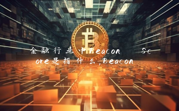 金融行业中Beacon Score是指什么,Beacon Score术语讲解