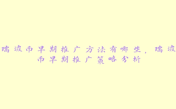 瑞波币早期推广方法有哪些，瑞波币早期推广策略分析