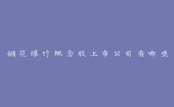 烟花爆竹概念股上市公司有哪些