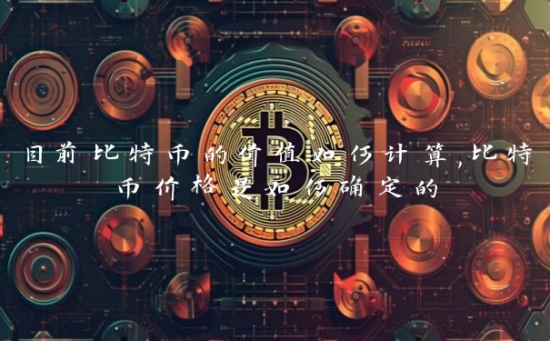 目前比特币的价值如何计算,比特币价格是如何确定的