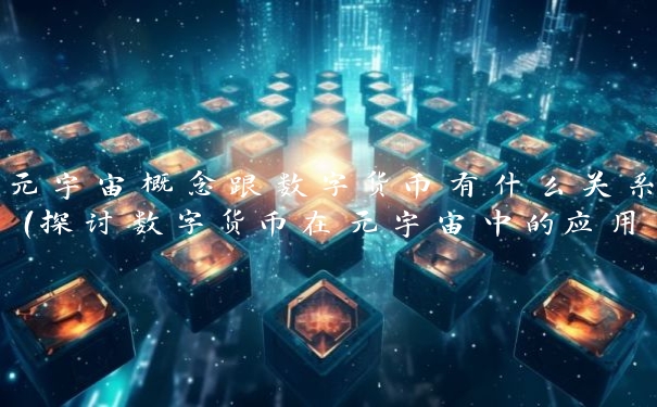 元宇宙概念跟数字货币有什么关系(探讨数字货币在元宇宙中的应用)