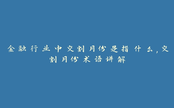 金融行业中交割月份是指什么,交割月份术语讲解