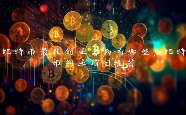 比特币最佳创业方向有哪些，比特币创业项目推荐