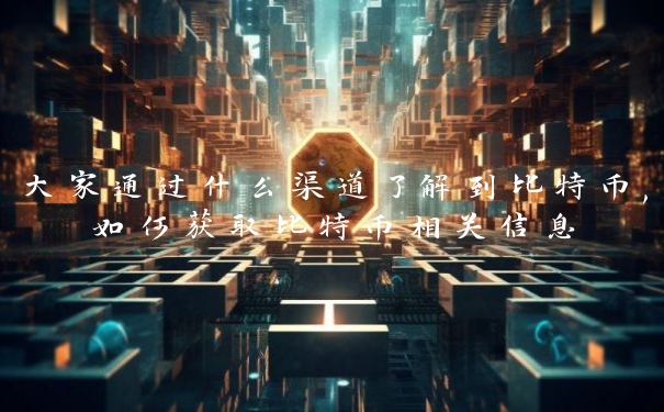 大家通过什么渠道了解到比特币,如何获取比特币相关信息