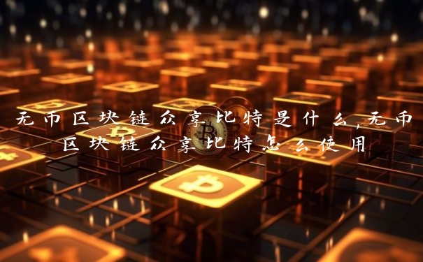 无币区块链众享比特是什么,无币区块链众享比特怎么使用
