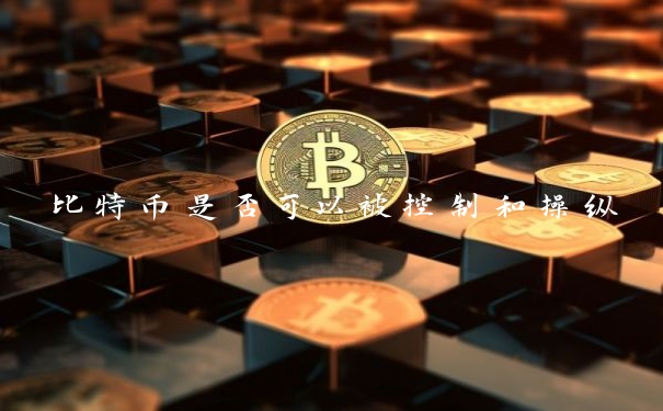 比特币是否可以被控制和操纵