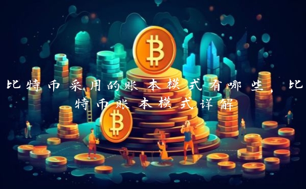 比特币采用的账本模式有哪些,比特币账本模式详解