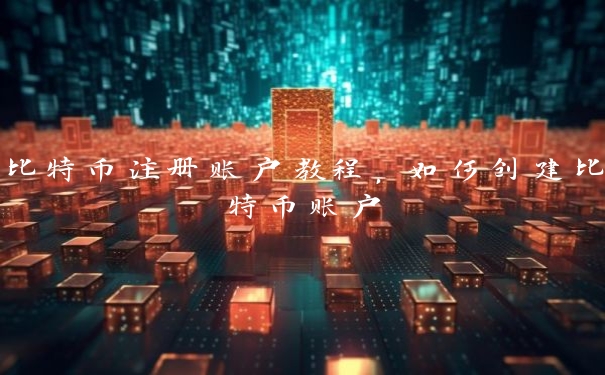 比特币注册账户教程,如何创建比特币账户