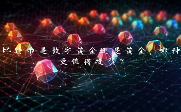 比特币是数字黄金还是黄金,哪种更值得投资?