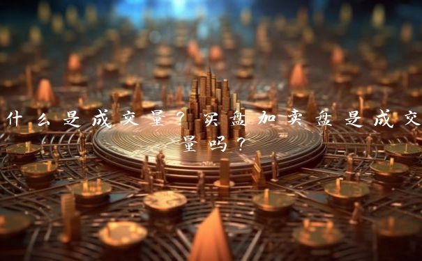什么是成交量?买盘加卖盘是成交量吗?