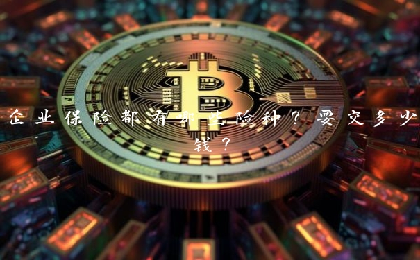 企业保险都有哪些险种?要交多少钱?