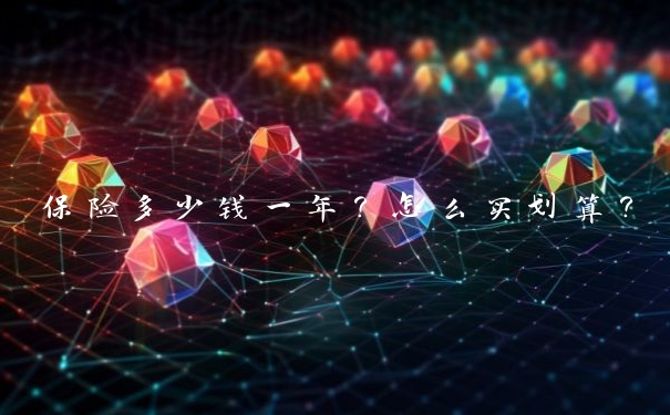 保险多少钱一年?怎么买划算?