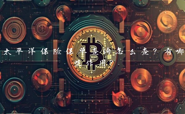 太平洋保险保单查询怎么查?有哪些作用?