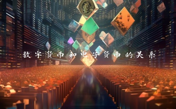 数字货币和电子货币的关系