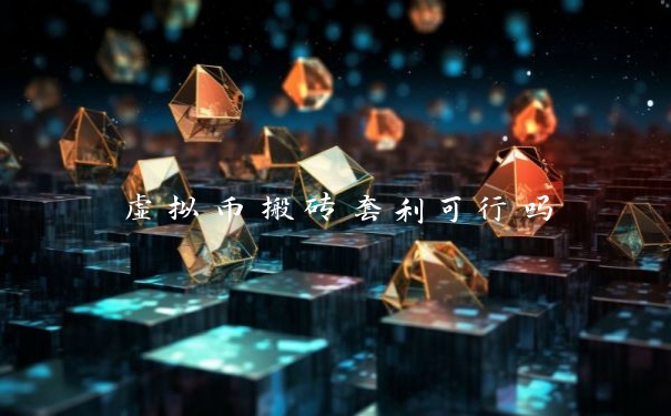 虚拟币搬砖套利可行吗