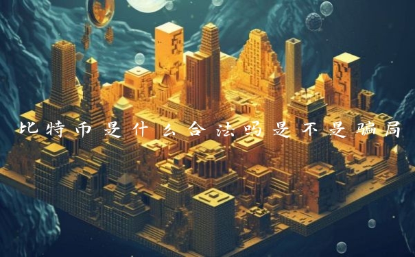 比特币是什么合法吗是不是骗局
