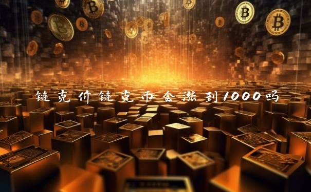 链克价链克币会涨到1000吗